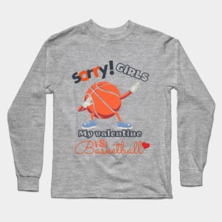 Sorry Girls my Valentine is Basketball Long Sleeve T-Shirt